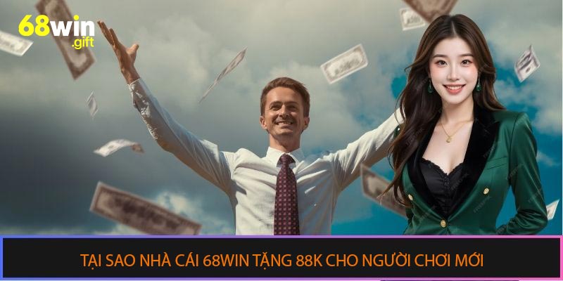 Tại sao nhà cái 68win tặng 88k cho người chơi mới