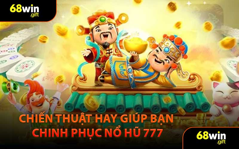 Chiến thuật hay giúp bạn chinh phục Nổ Hũ 777