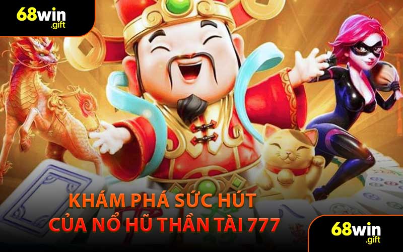 Khám phá sức hút của nổ hũ Thần Tài 777