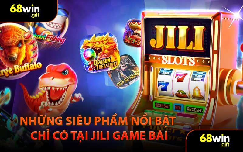 Những siêu phẩm nổi bật chỉ có tại JILI Game Bài
