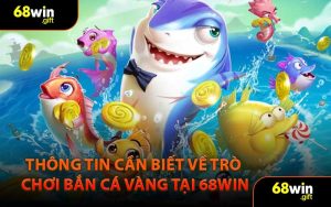 Thông tin cần biết về trò chơi Bắn Cá Vàng tại 68WIN