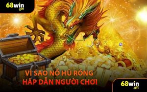 Vì Sao Nổ Hũ Rồng Hấp Dẫn Người Chơi