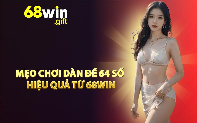 Mẹo chơi dàn đề 64 số hiệu quả từ 68WIN