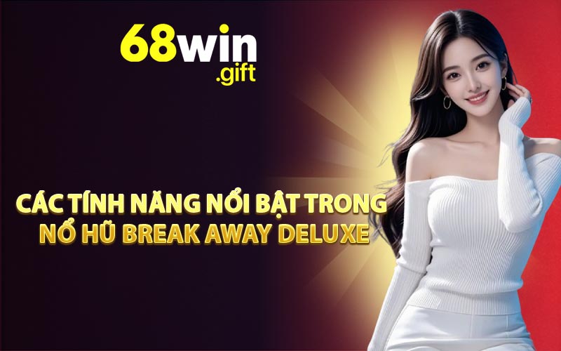Các tính năng nổi bật trong nổ hũ Break Away Deluxe