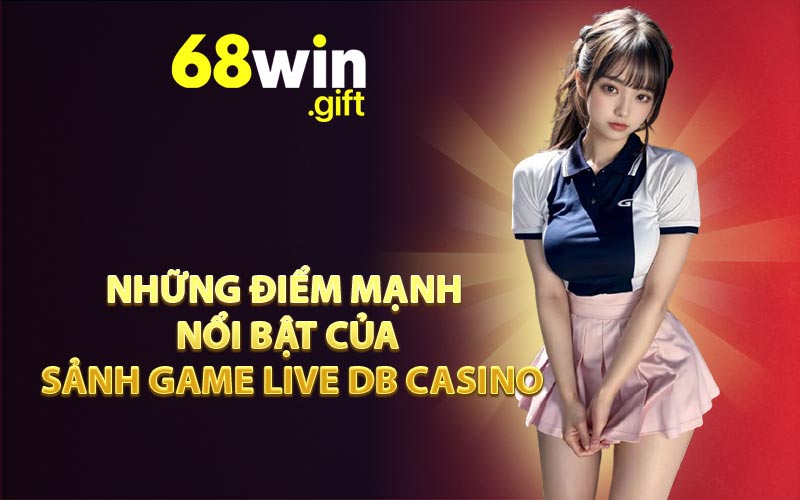 Những điểm mạnh nổi bật của sảnh game live DB Casino