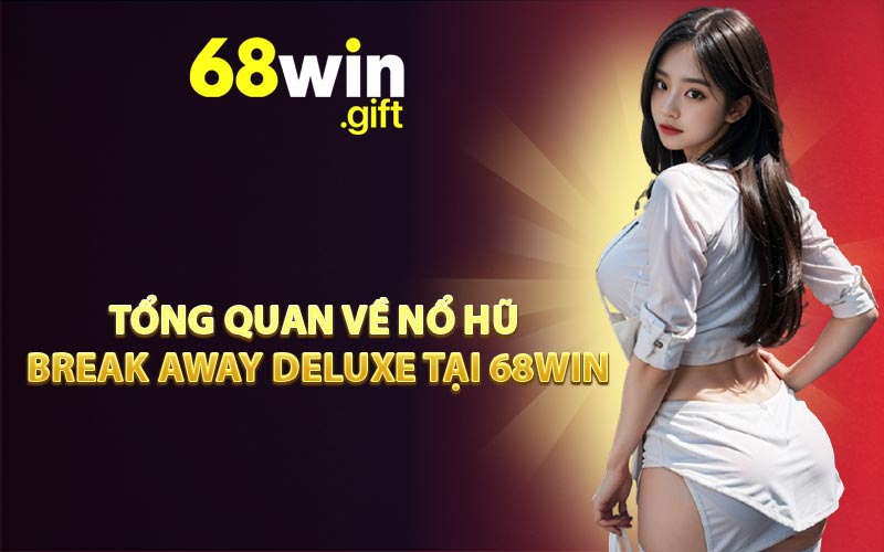 Tổng Quan Về Nổ Hũ Break Away Deluxe Tại 68WIN