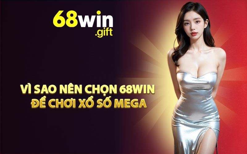 Vì sao nên chọn 68WIN để chơi Xổ số Mega